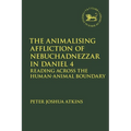 The Animalising Affliction of Nebuchadnezzar in Daniel 4: Reading Across the Human-Animal Boundary - Paperback