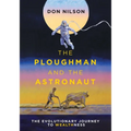 The Ploughman and the Astronaut: The Evolutionary Journey to WealthNess - Paperback