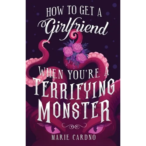 How to Get a Girlfriend (When You're a Terrifying Monster) - Paperback