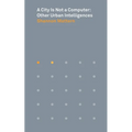 A City Is Not a Computer: Other Urban Intelligences - Paperback