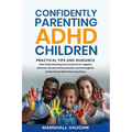 Confidently Parenting ADHD Children: Practical Tips and Guidance - Paperback