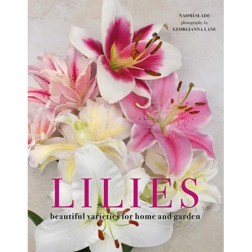 Lilies: Beautiful Varieties for Home and Garden - Hardcover