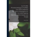 La Flore Pharaonique D'après les Documents Hiéroglyphiques et les Spécimens Découverts Dans les Tomb - Hardcover