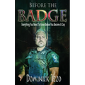 Before the Badge: Everything You Need to Know Before You Become A Cop - Paperback