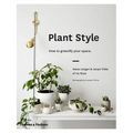 Plant Style: How to Greenify Your Space - Hardcover