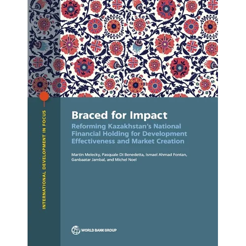 Braced for Impact: Reforming Kazakhstan's National Financial Holding for Development Effectiveness and Market Creation - Paperback