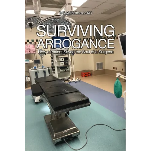 Surviving Arrogance: How a Patient Saved the Soul of a Surgeon - Paperback