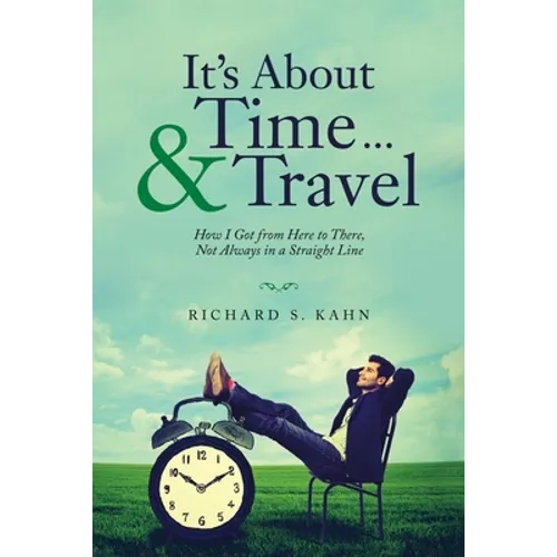 It's About Time ... & Travel: How I Got from Here to There, Not Always in a Straight Line - Paperback