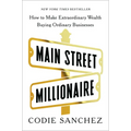 Main Street Millionaire: How to Make Extraordinary Wealth Buying Ordinary Businesses - Hardcover