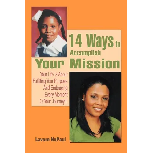 14 Ways to Accomplish Your Mission: Your Life Is About Fulfilling Your Purpose And Embracing Every Moment Of Your Journey!!! - Paperback