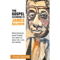 The Gospel According to James Baldwin: What America's Great Prophet Can Teach Us about Life, Love, and Identity - Paperback