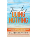 The Art of Doing Nothing: The No-Guilt Practical Burnout Recovery System for Busy Professionals - Paperback