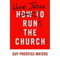 How Jesus Runs the Church - Paperback