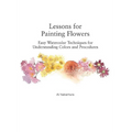 Lessons for Painting Flowers: Easy Watercolors for Understanding Colors and Procedures - Paperback