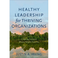 Healthy Leadership for Thriving Organizations: Creating Contexts Where People Flourish - Paperback