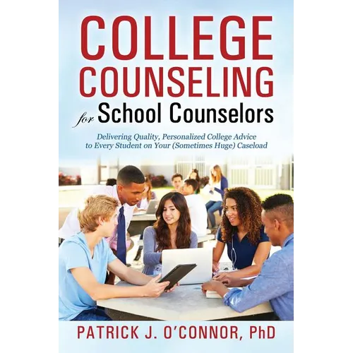 College Counseling for School Counselors: Delivering Quality, Personalized College Advice to Every Student on Your (Sometimes Huge) Caseload - Paperback
