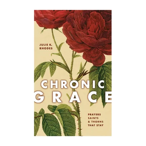 Chronic Grace: Prayers, Saints, and Thorns That Stay - Paperback