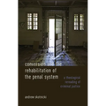 Conversion and the Rehabilitation of the Penal System: A Theological Rereading of Criminal Justice - Hardcover