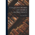 Collected Works of George Alfred Henty - Paperback
