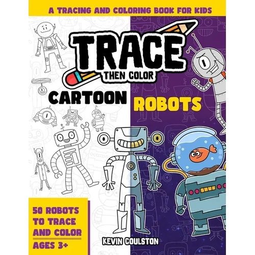 Trace Then Color: Cartoon Robots: A Tracing and Coloring Book for Kids - Paperback