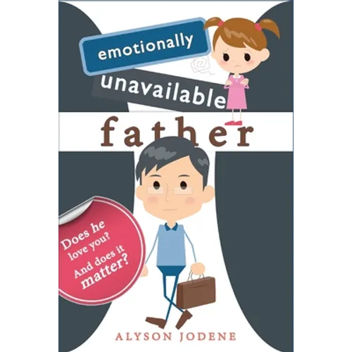 Emotionally Unavailable Father: Does he love you? And does it matter? - Paperback