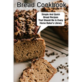Bread Cookbook Simple And Quick Bread Recipes That Should Be In Every Home Baker'S Library: Bread Cookbook - Paperback