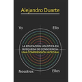 La Educación Holística En Búsqueda de Consciencia: Una Comprensión Integral - Paperback