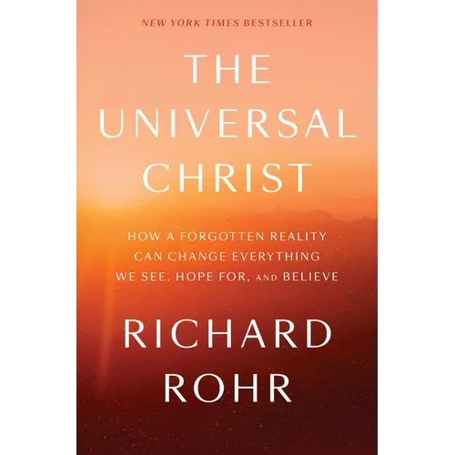 The Universal Christ: How a Forgotten Reality Can Change Everything We See, Hope For, and Believe - Hardcover