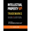Intellectual Property DIY Trademarks: File Your Own IP Application Efficiently, Without A Lawyer - Paperback
