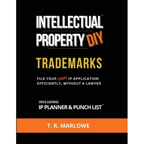 Intellectual Property DIY Trademarks: File Your Own IP Application Efficiently, Without A Lawyer - Paperback