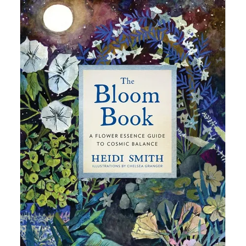 The Bloom Book: A Flower Essence Guide to Cosmic Balance - Hardcover
