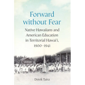 Forward Without Fear: Native Hawaiians and American Education in Territorial Hawai'i, 1900-1941 - Hardcover
