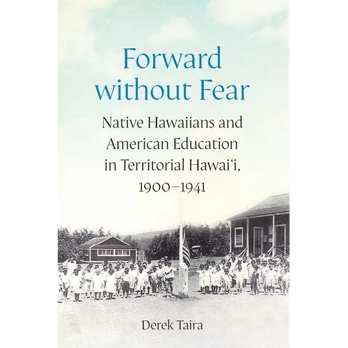 Forward Without Fear: Native Hawaiians and American Education in Territorial Hawai'i, 1900-1941 - Hardcover