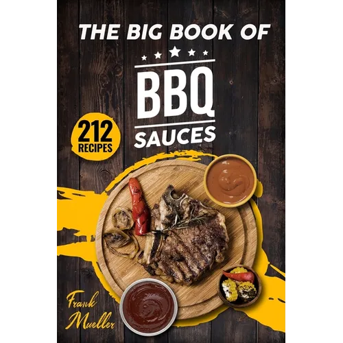 The Big Book of BBQ Sauces: 212 Barbecue Sauces Straight from the Pitmaster - Paperback