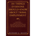 101 Things Everyone Should Know About Tribal Employment: A Manager's Practical Guide to Five Topics and over 101 Concepts Which If Implemented Will Ma - Paperback