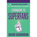 Strangers to Superfans: A Marketing Guide to The Reader Journey - Paperback