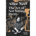 Alice Neel: The Art of Not Sitting Pretty - Paperback