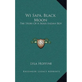 Wi Sapa, Black Moon: The Story Of A Sioux Indian Boy - Hardcover