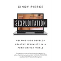 Sexploitation: Helping Kids Develop Healthy Sexuality in a Porn-Driven World - Paperback