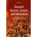 Darwin's Racism, Sexism, and Idolization: Their Tragic Societal and Scientific Repercussions - Hardcover