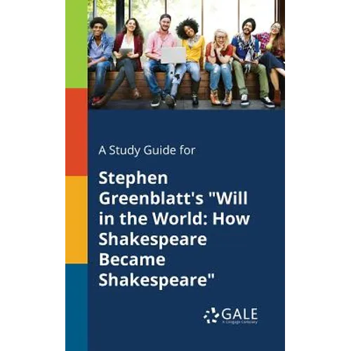 A Study Guide for Stephen Greenblatt's "Will in the World: How Shakespeare Became Shakespeare" - Paperback