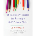 The Seven Principles for Raising a Self-Driven Child: A Workbook - Paperback