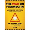 War on Ivermectin: The Medicine That Saved Millions and Could Have Ended the Pandemic - Hardcover