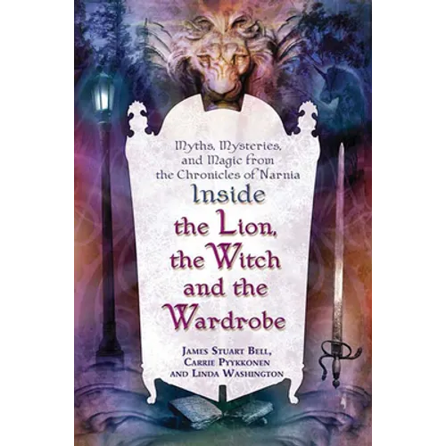 Inside the Lion, the Witch and the Wardrobe: Myths, Mysteries, and Magic from the Chronicles of Narnia - Paperback