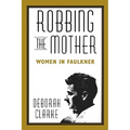Robbing the Mother: Women in Faulkner - Paperback