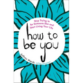 How to Be You: Stop Trying to Be Someone Else and Start Living Your Life - Paperback