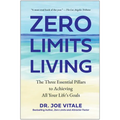 Zero Limits Living: The Three Essential Pillars to Achieving All Your Life's Goals - Hardcover