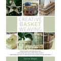 Creative Basket Weaving: Step-By-Step Instructions for Gathering and Drying, Braiding, Weaving, and Projects - Paperback