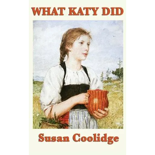 What Katy Did: A Classic Story of Courage and Growing Up - Hardcover