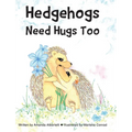Hedgehogs Need Hugs Too - Hardcover